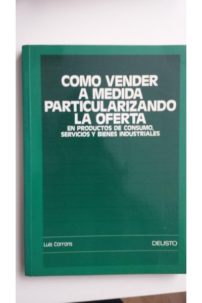 Cómo Vender a Medida Particularizando la Oferta. En Productos de Consumo. Servicios y Bienes Industriales.
